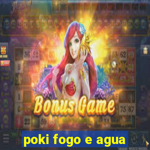 poki fogo e agua